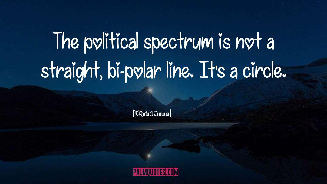 T. Rafael Cimino Quotes: The political spectrum is not