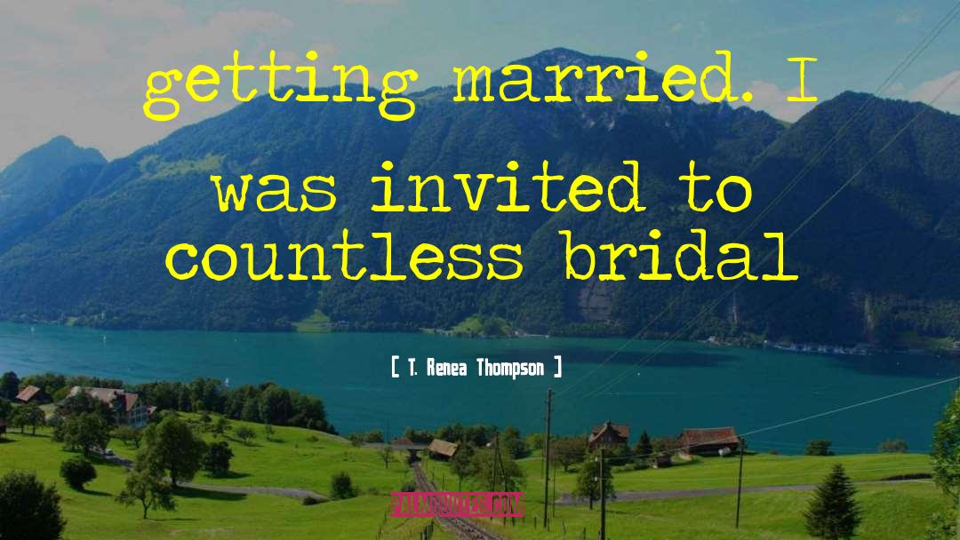 T. Renea Thompson Quotes: getting married. I was invited