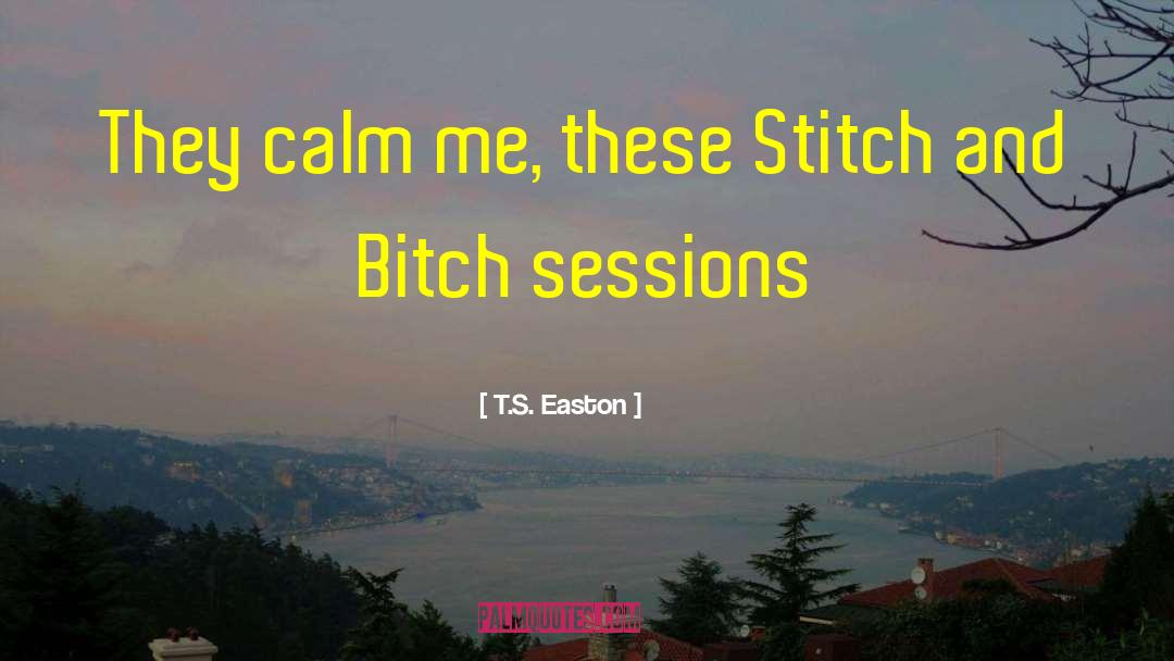 T.S. Easton Quotes: They calm me, these Stitch