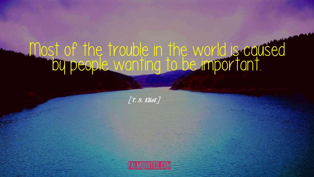 T. S. Eliot Quotes: Most of the trouble in