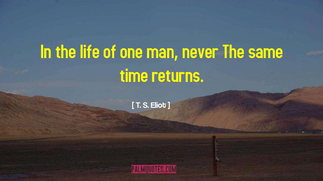 T. S. Eliot Quotes: In the life of one