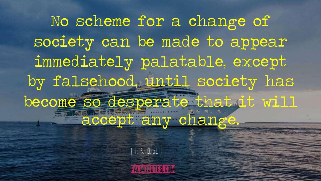 T. S. Eliot Quotes: No scheme for a change