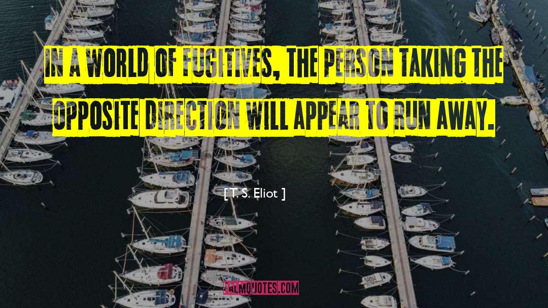 T. S. Eliot Quotes: In a world of fugitives,