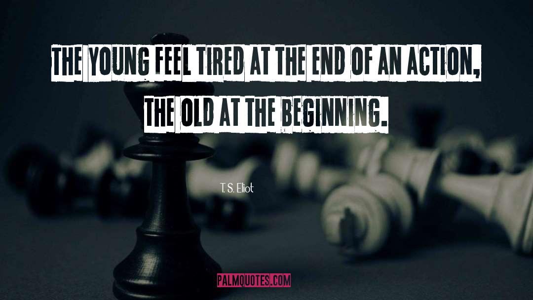 T. S. Eliot Quotes: The young feel tired at