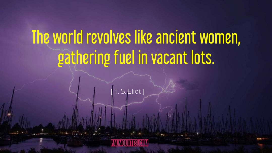 T. S. Eliot Quotes: The world revolves like ancient