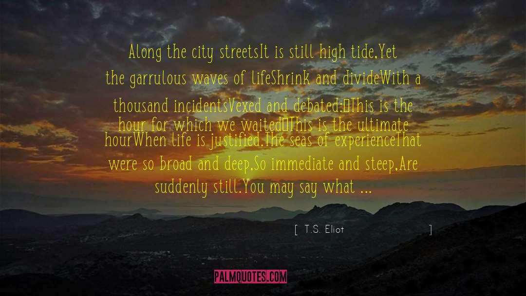 T. S. Eliot Quotes: Along the city streets<br />It