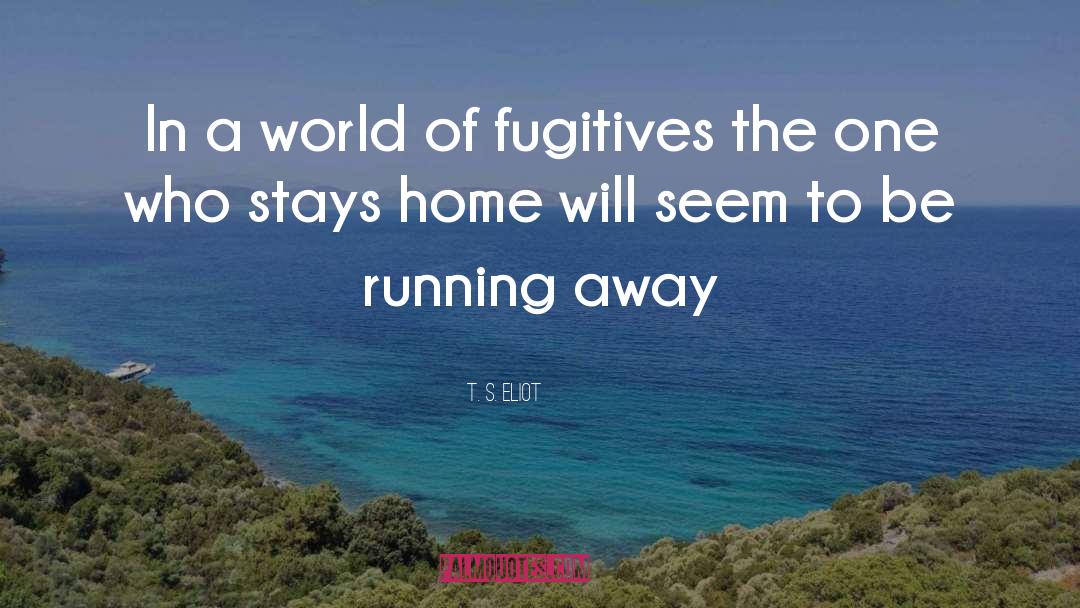 T. S. Eliot Quotes: In a world of fugitives