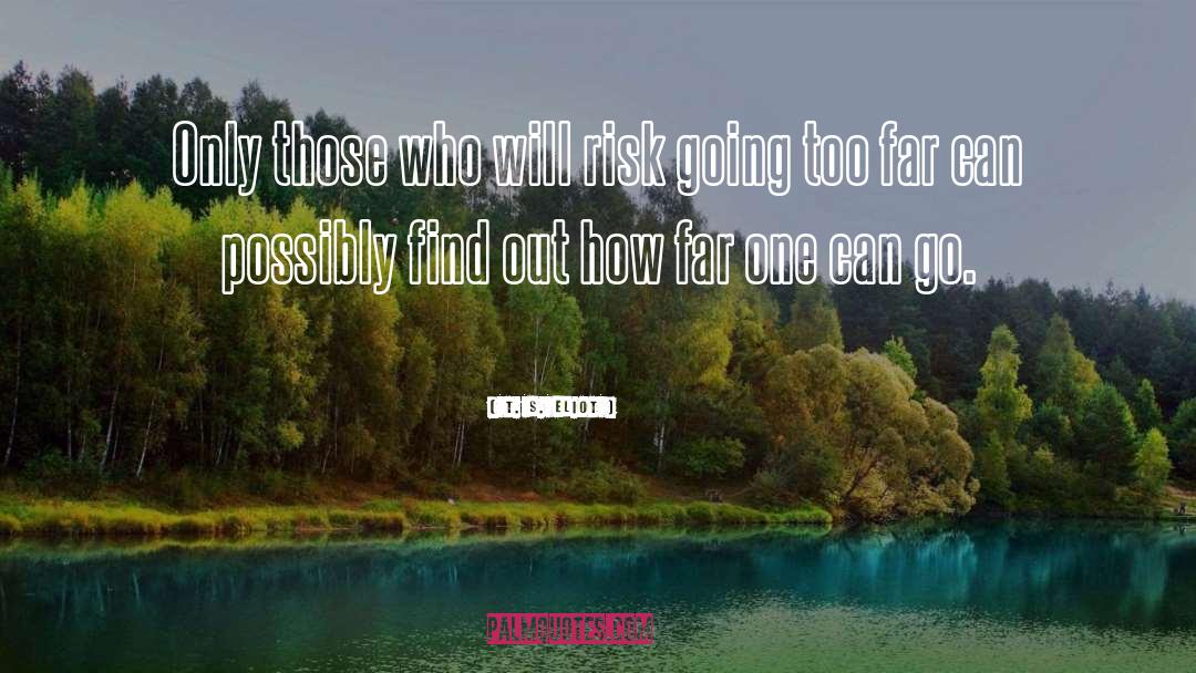 T. S. Eliot Quotes: Only those who will risk