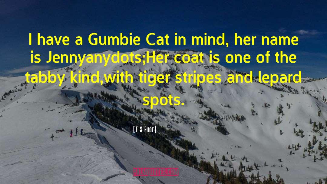 T. S. Eliot Quotes: I have a Gumbie Cat