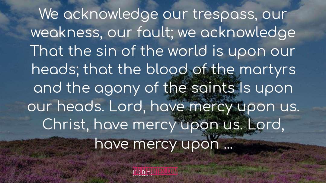 T. S. Eliot Quotes: We acknowledge our trespass, our