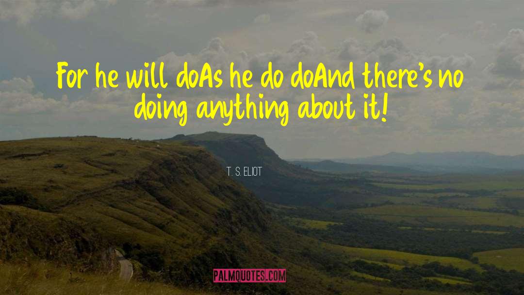 T. S. Eliot Quotes: For he will do<br>As he