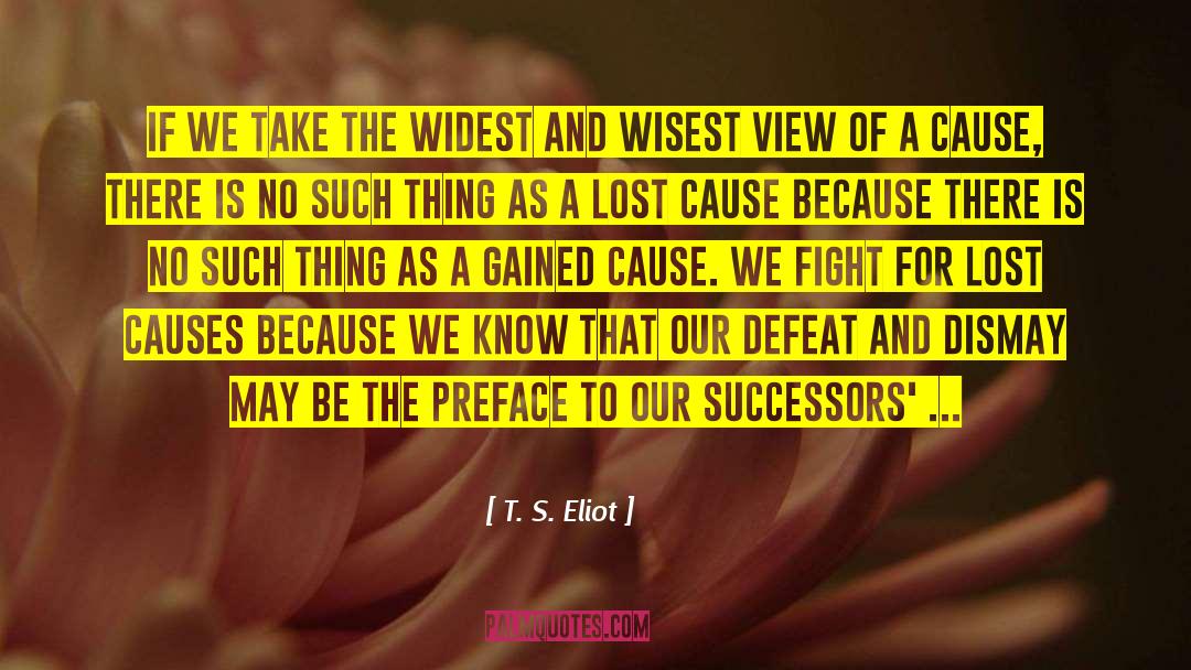 T. S. Eliot Quotes: If we take the widest
