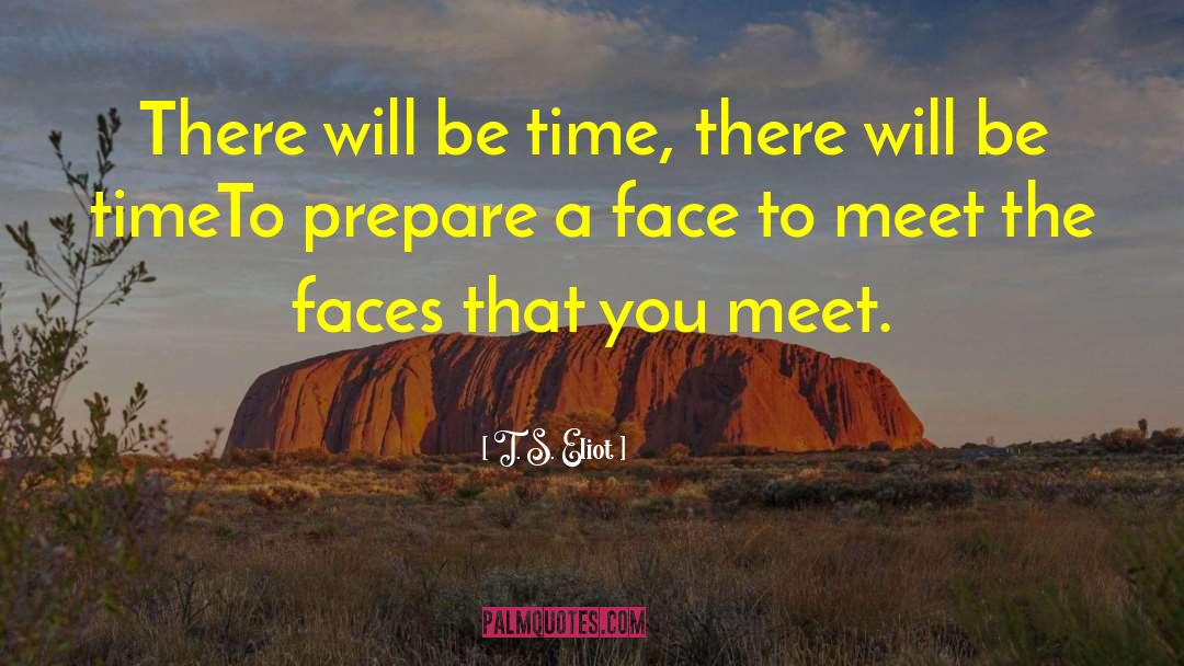 T. S. Eliot Quotes: There will be time, there