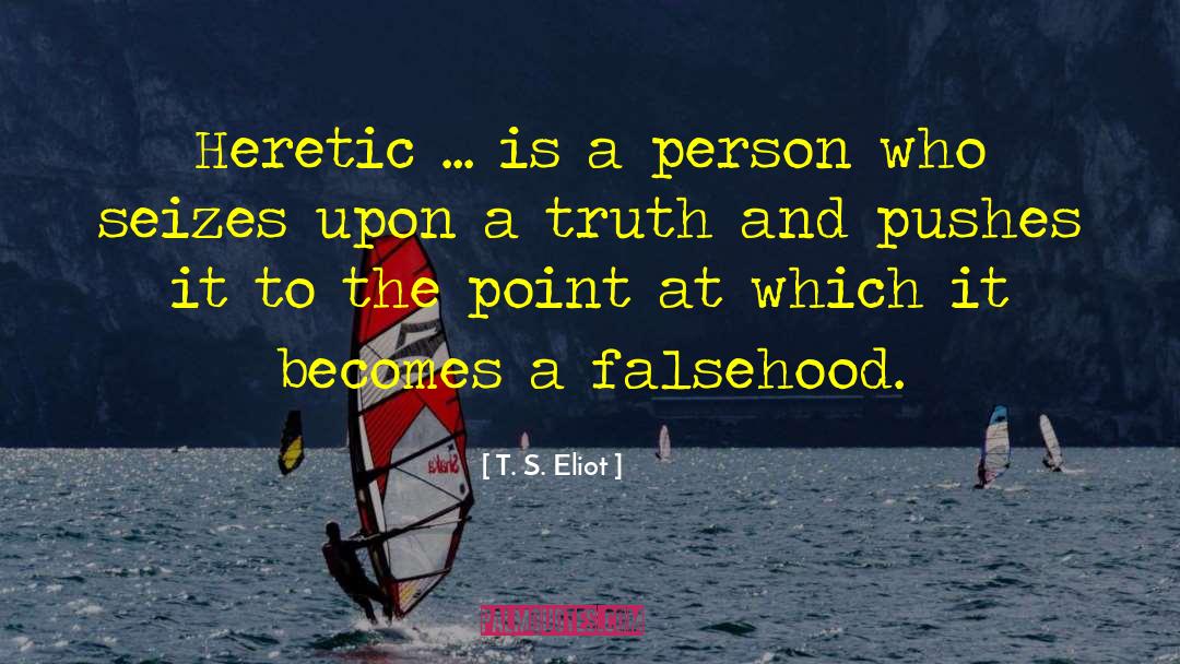 T. S. Eliot Quotes: Heretic ... is a person