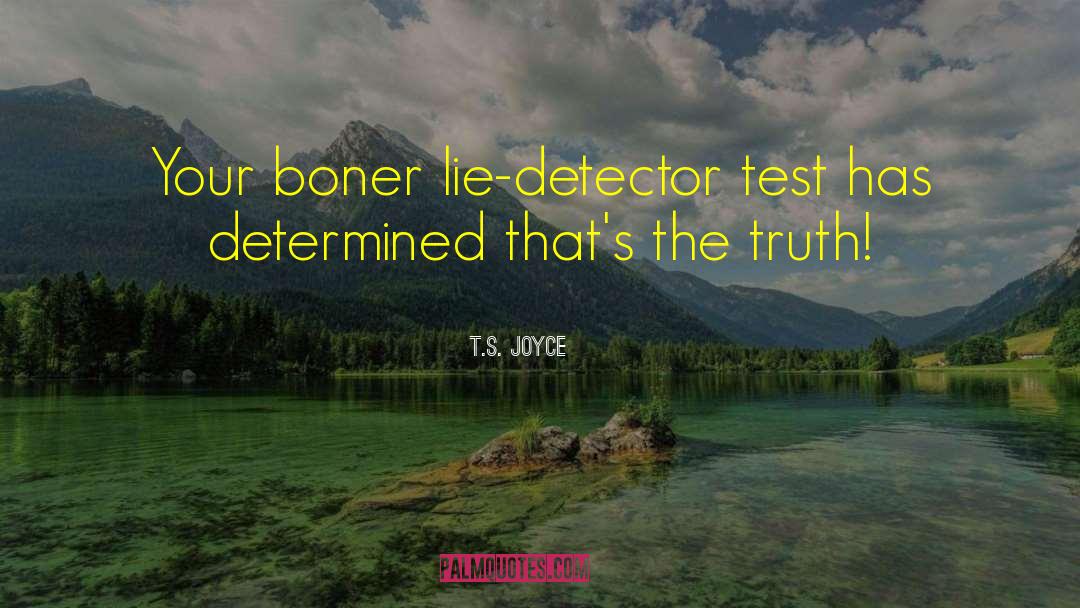 T.S. Joyce Quotes: Your boner lie-detector test has