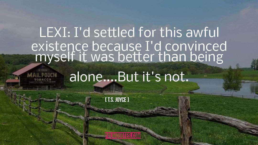 T.S. Joyce Quotes: LEXI: I'd settled for this
