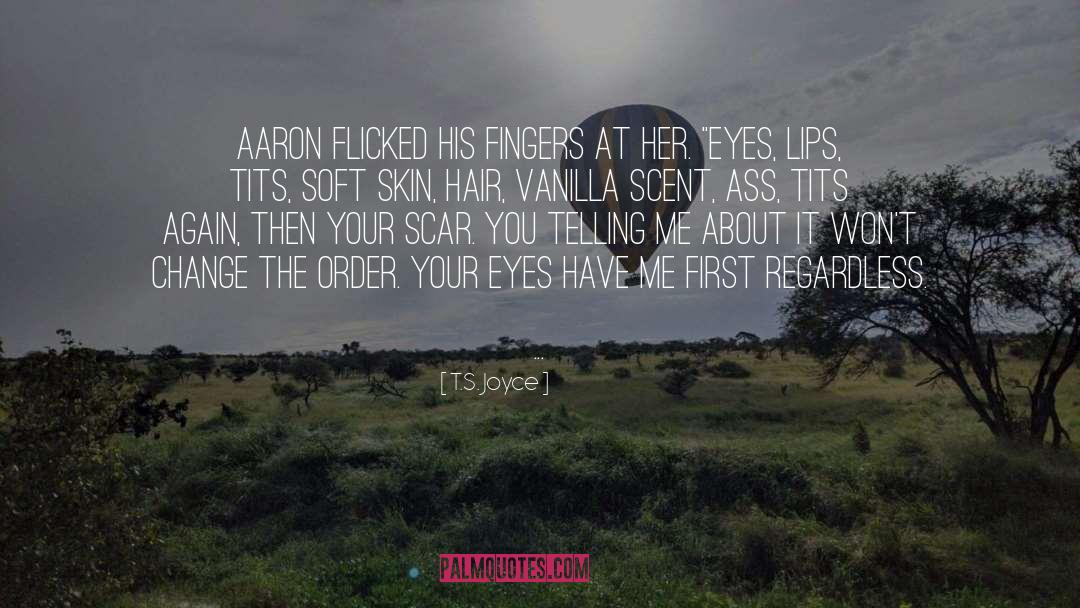 T.S. Joyce Quotes: Aaron flicked his fingers at