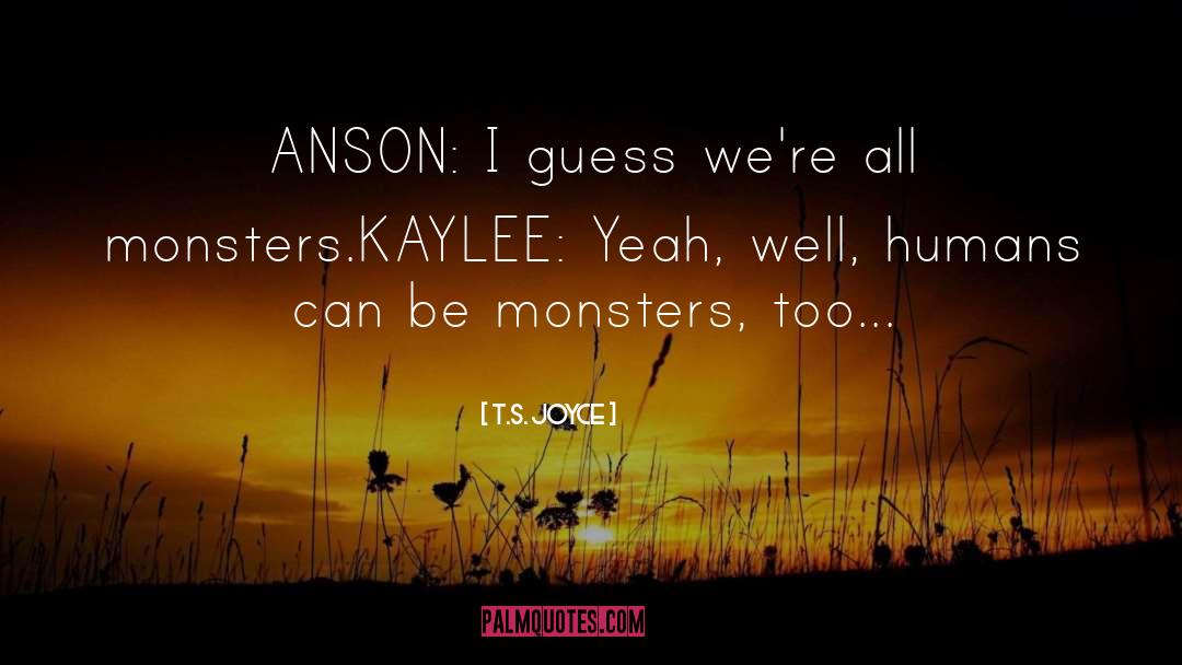 T.S. Joyce Quotes: ANSON: I guess we're all