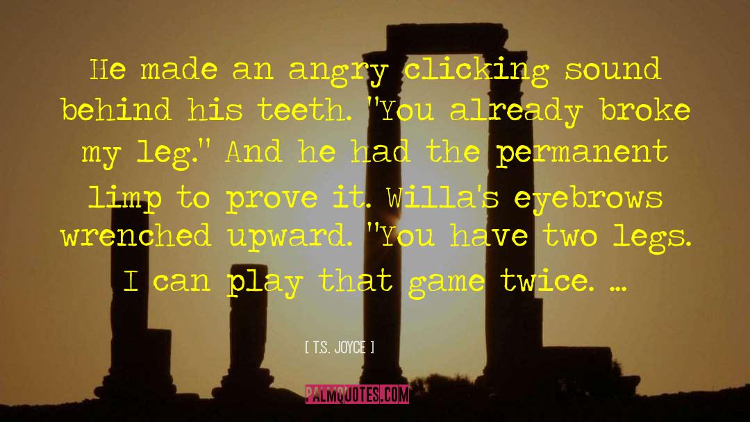 T.S. Joyce Quotes: He made an angry clicking