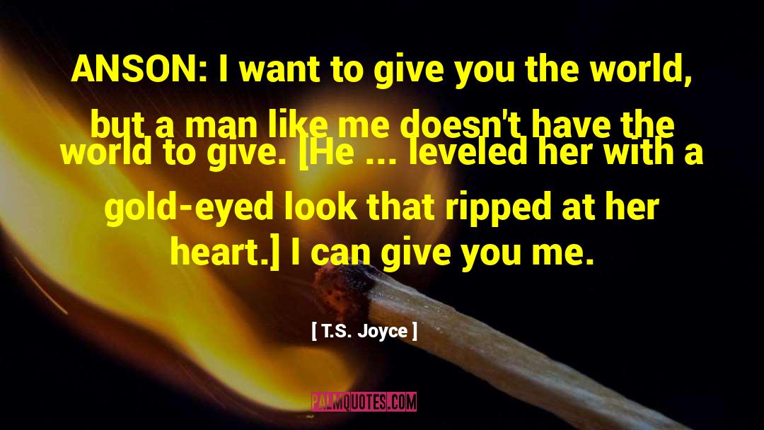 T.S. Joyce Quotes: ANSON: I want to give