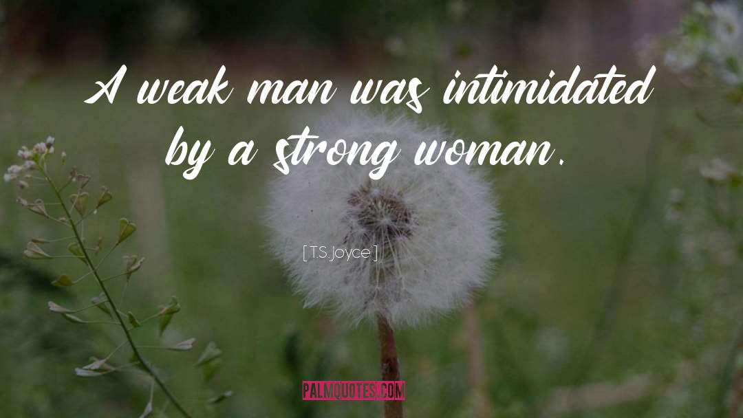 T.S. Joyce Quotes: A weak man was intimidated