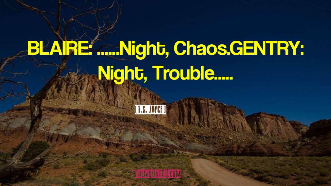 T.S. Joyce Quotes: BLAIRE: ......Night, Chaos.<br />GENTRY: Night,