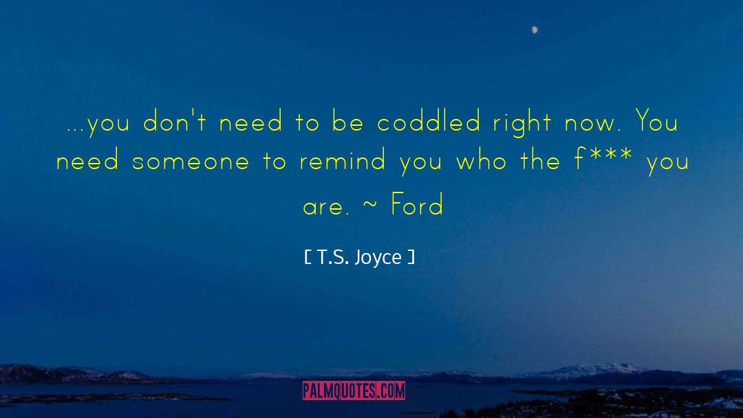 T.S. Joyce Quotes: ...you don't need to be