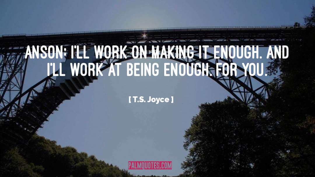 T.S. Joyce Quotes: ANSON: I'll work on making