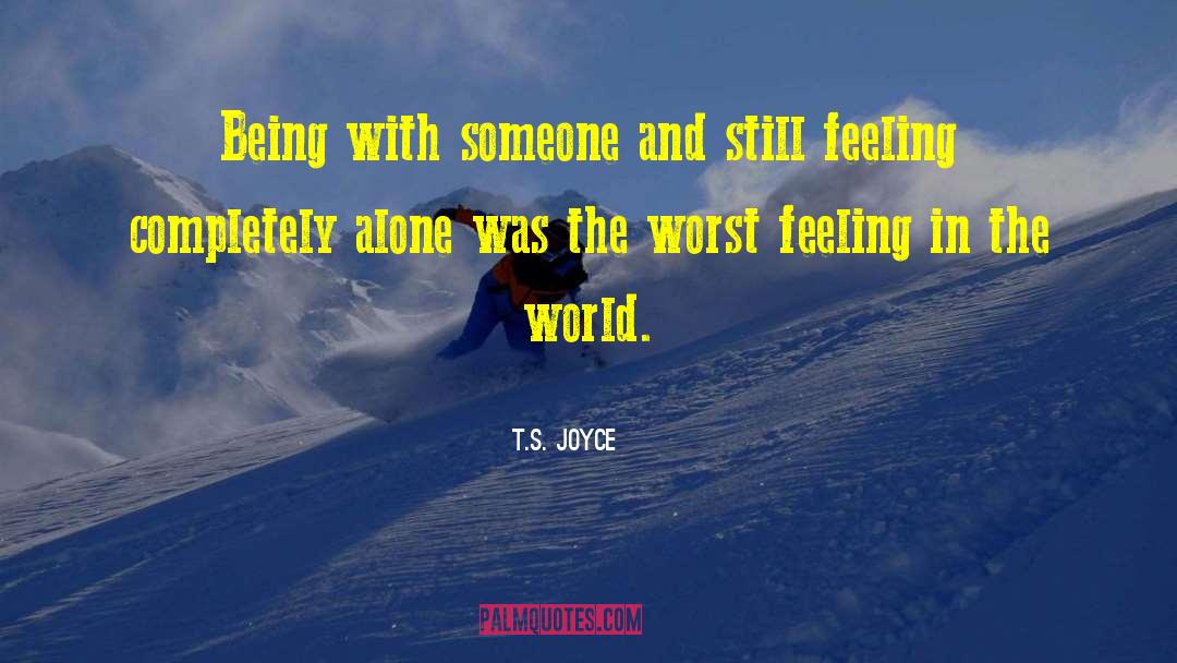 T.S. Joyce Quotes: Being with someone and still