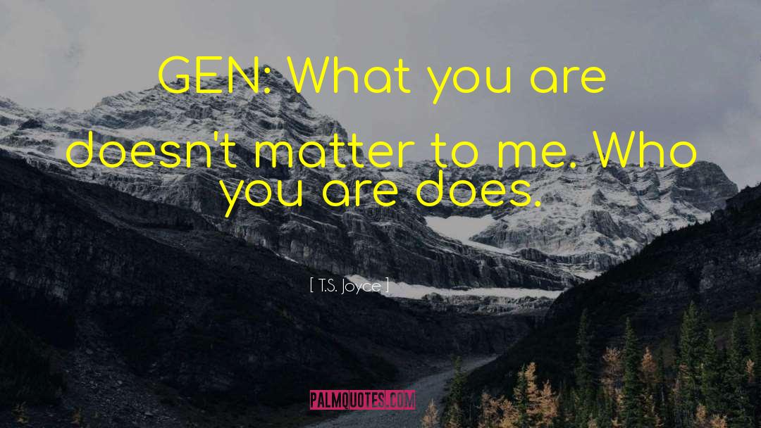 T.S. Joyce Quotes: GEN: What you are doesn't