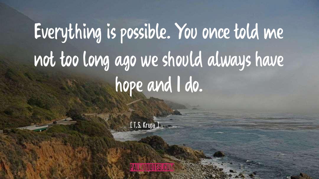 T.S. Krupa Quotes: Everything is possible. You once