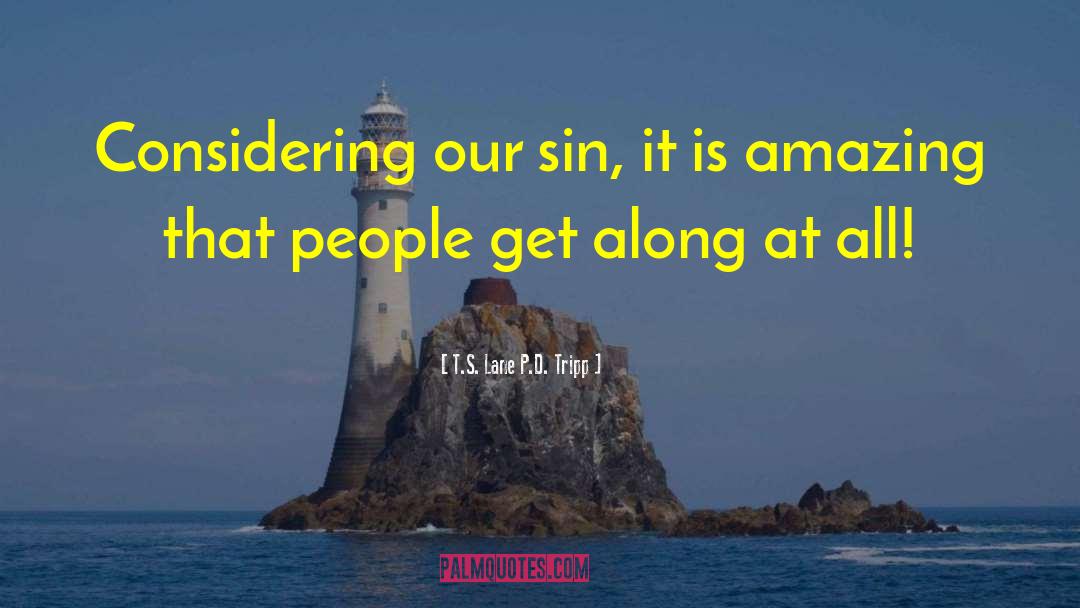 T.S. Lane P.D. Tripp Quotes: Considering our sin, it is