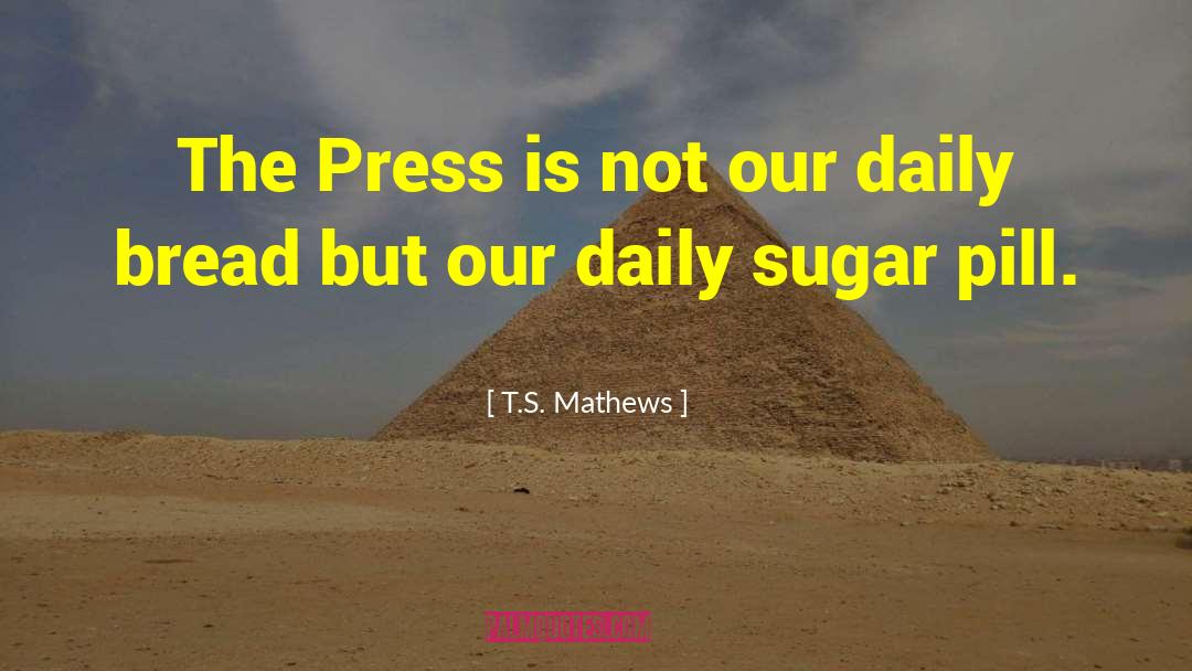 T.S. Mathews Quotes: The Press is not our