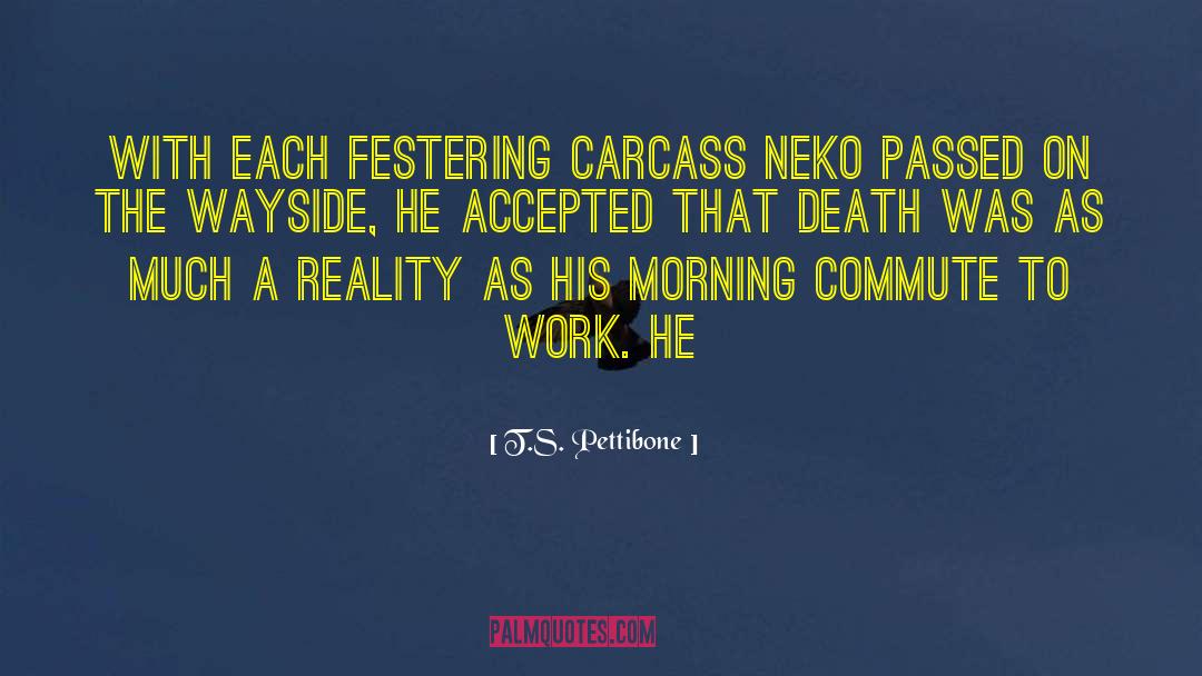 T.S. Pettibone Quotes: With each festering carcass Neko