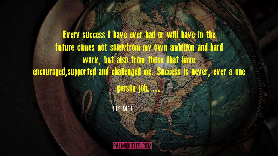 T.S. Tate Quotes: Every success I have ever