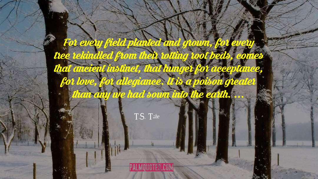 T.S. Tate Quotes: For every field planted and