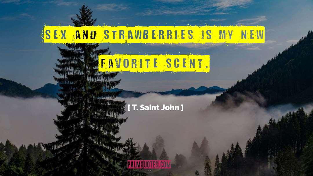 T. Saint John Quotes: Sex and Strawberries is my