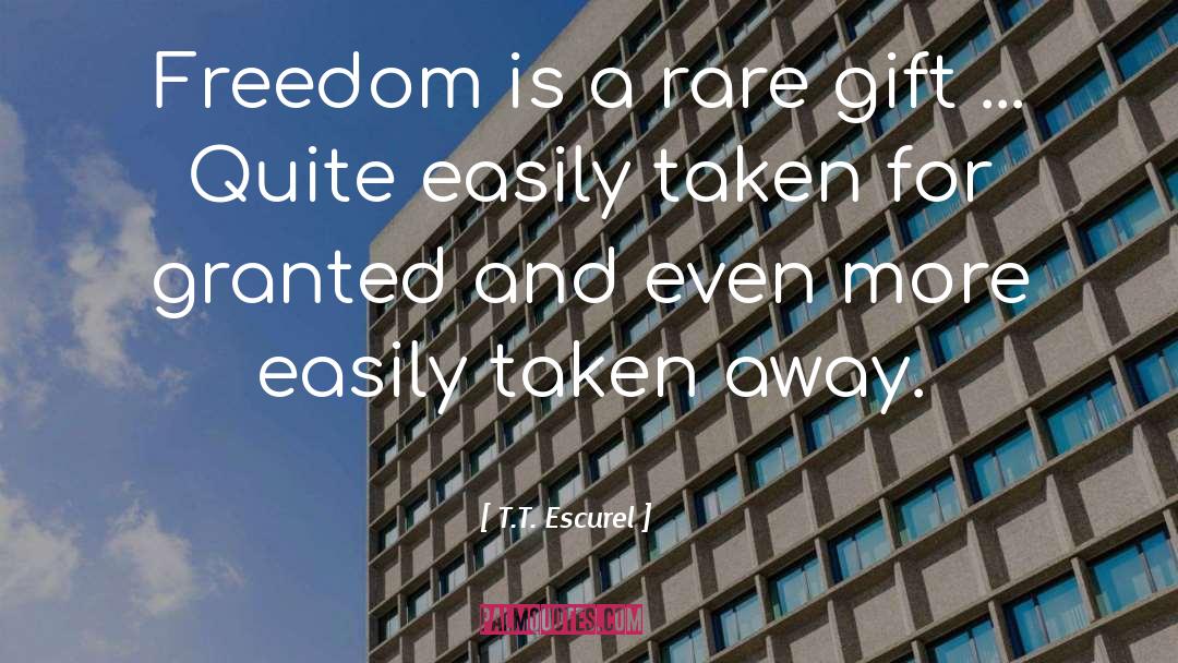 T.T. Escurel Quotes: Freedom is a rare gift