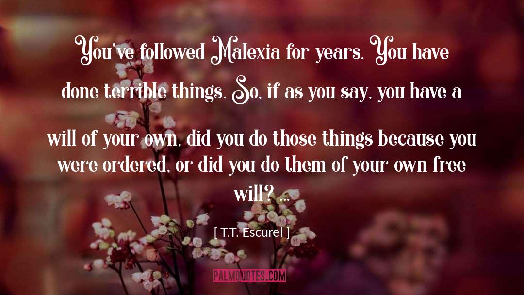 T.T. Escurel Quotes: You've followed Malexia for years.