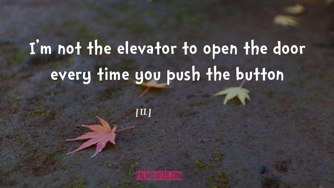 T.T. Quotes: I'm not the elevator to