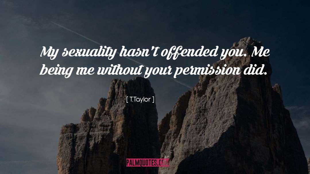 T.Taylor Quotes: My sexuality hasn't offended you.