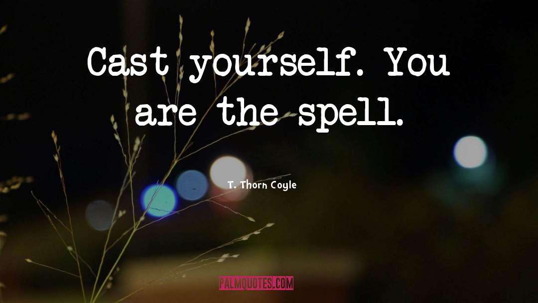 T. Thorn Coyle Quotes: Cast yourself. You are the