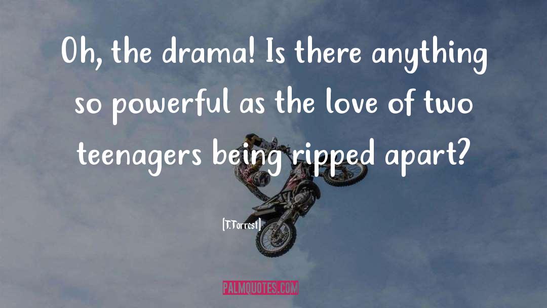 T. Torrest Quotes: Oh, the drama! Is there
