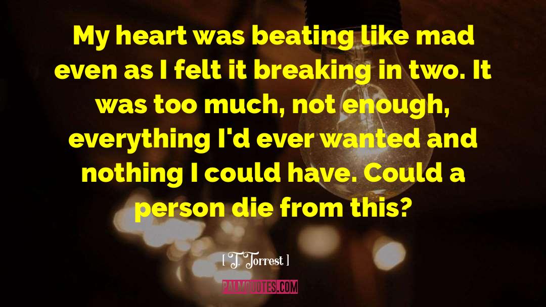 T. Torrest Quotes: My heart was beating like