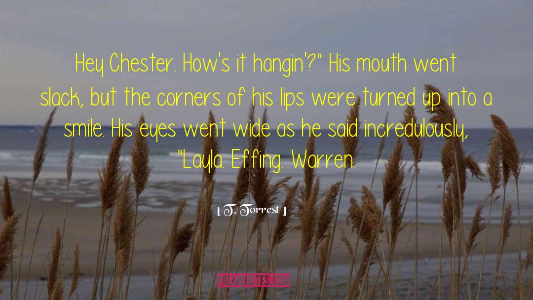 T. Torrest Quotes: Hey Chester. How's it hangin'?