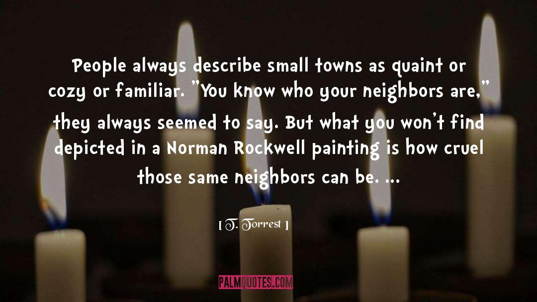 T. Torrest Quotes: People always describe small towns