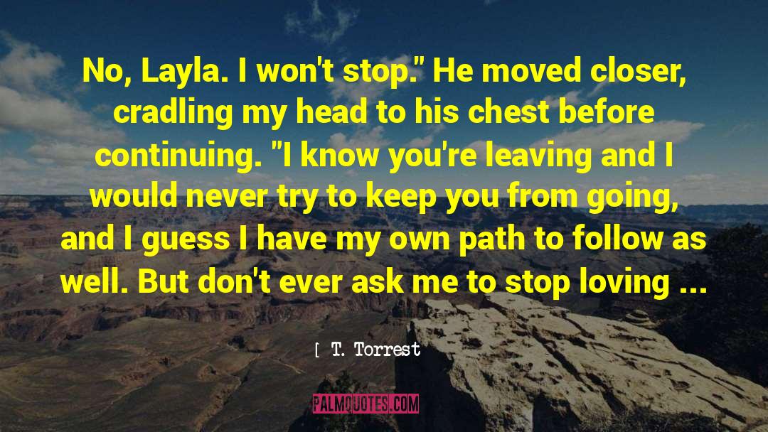 T. Torrest Quotes: No, Layla. I won't stop.