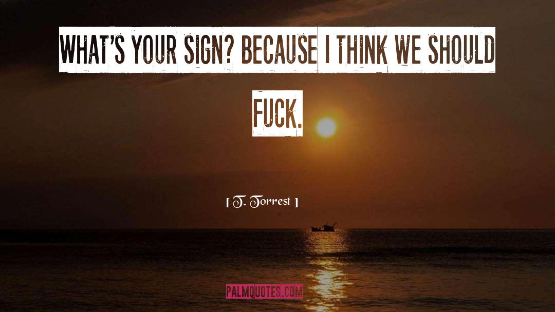 T. Torrest Quotes: What's your sign? Because I