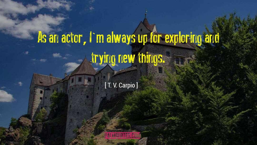 T. V. Carpio Quotes: As an actor, I'm always