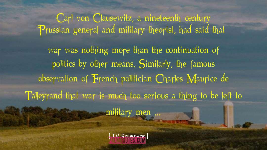 T.V. Rajeswar Quotes: Carl von Clausewitz, a nineteenth-century